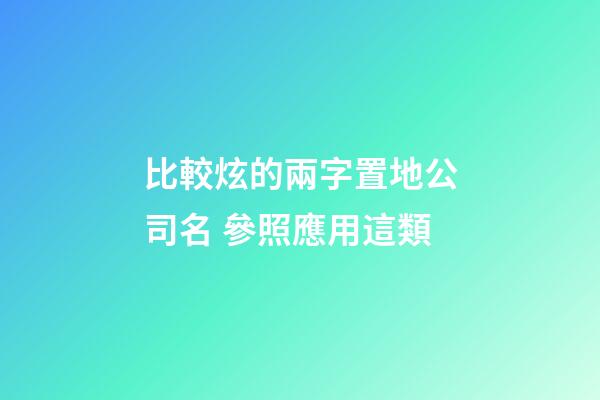比較炫的兩字置地公司名 參照應用這類-第1張-公司起名-玄機派